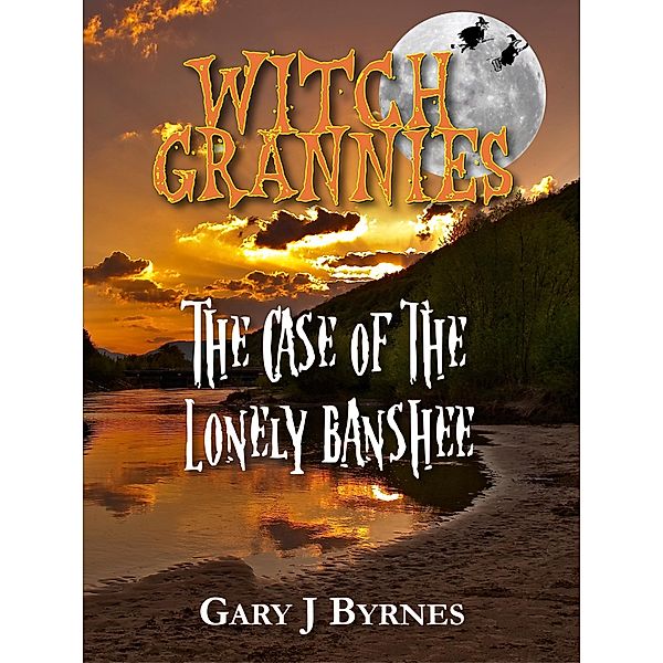 Witch Grannies: The Case of the Lonely Banshee / Gary J Byrnes, Gary J Byrnes