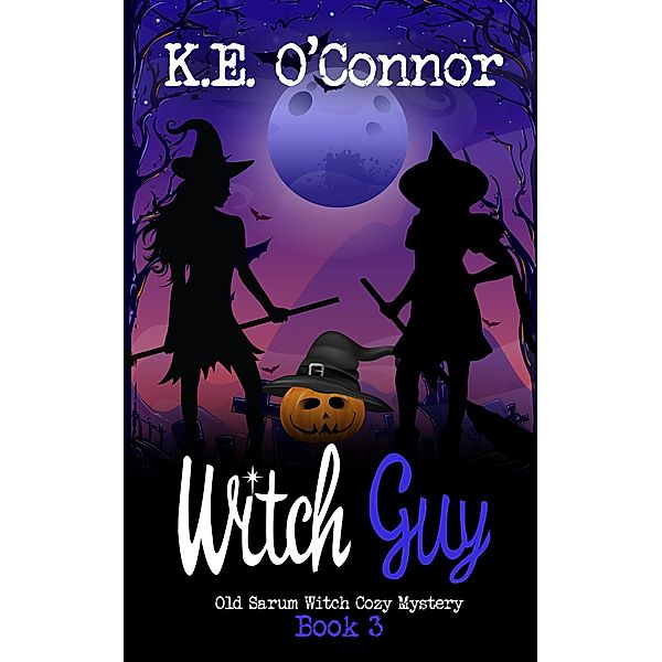 Witch Guy (Old Sarum Witch Cozy Mystery Series, #3) / Old Sarum Witch Cozy Mystery Series, K. E. O'Connor