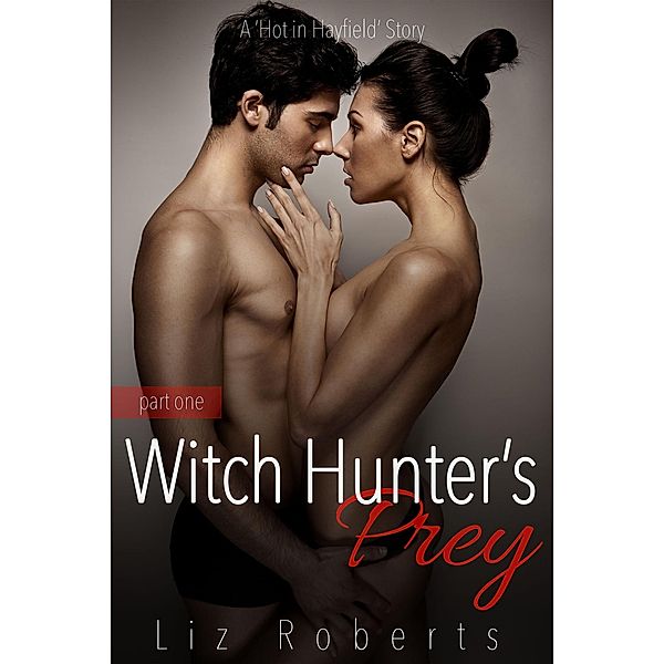 Witch Hunter's Prey (Hot in Hayfield, #1) / Hot in Hayfield, Liz Roberts