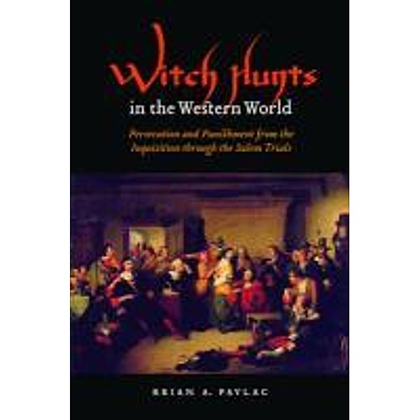 Witch Hunts in the Western World: Persecution and Punishment from the Inquisition Through the Salem Trials, Brian A. Pavlac