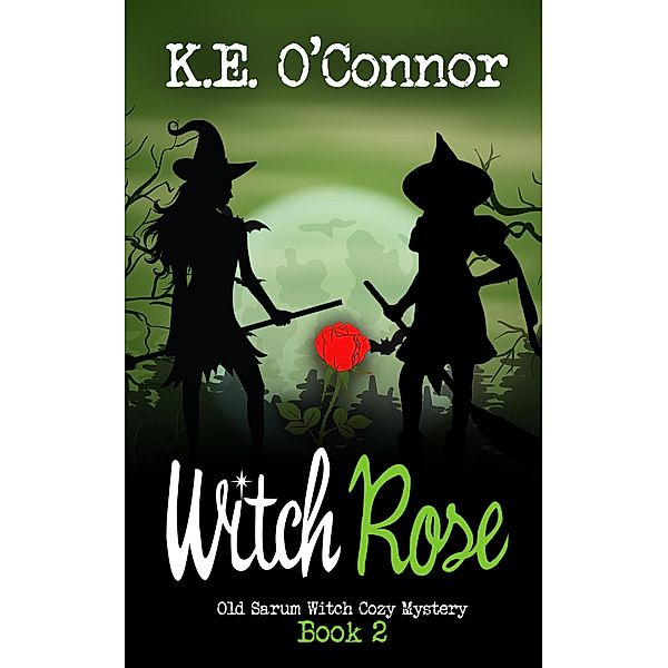 Witch Rose (Old Sarum Witch Cozy Mystery Series, #2) / Old Sarum Witch Cozy Mystery Series, K. E. O'Connor