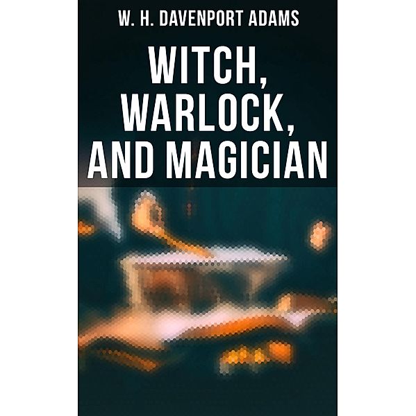 Witch, Warlock, and Magician, W. H. Davenport Adams