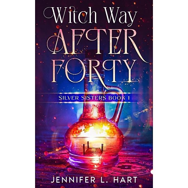Witch Way After Forty (Silver Sisters, #1) / Silver Sisters, Jennifer L. Hart