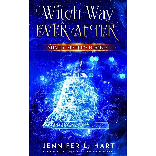 Witch Way Ever After (Silver Sisters, #7) / Silver Sisters, Jennifer L. Hart