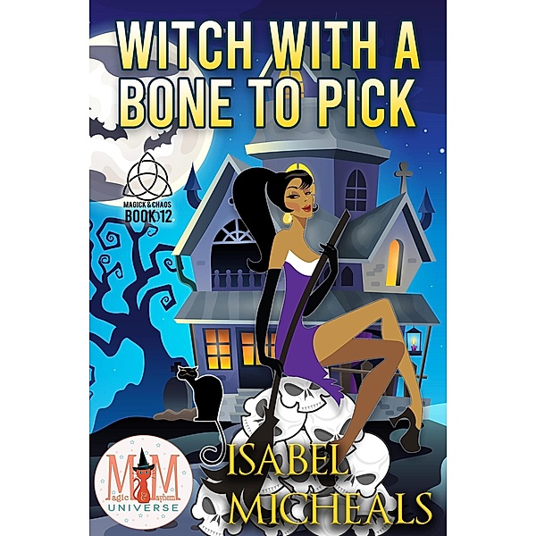 Witch With a Bone to Pick: Magic and Mayhem Universe (Magick and Chaos, #12) / Magick and Chaos, Isabel Micheals