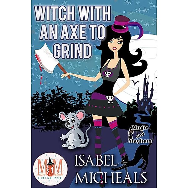 Witch With an Axe to Grind: Magic and Mayhem Universe (Magick and Chaos, #4) / Magick and Chaos, Isabel Micheals
