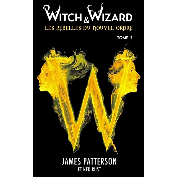 Witch & Wizard Les Rebelles du Nouvel Ordre 2 / Witch & Wizard - Les Rebelles du Nouvel Ordre Bd.2, James Patterson, Ned Rust