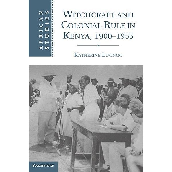 Witchcraft and Colonial Rule in Kenya, 1900-1955 / African Studies, Katherine Luongo