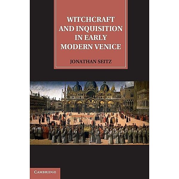 Witchcraft and Inquisition in Early Modern Venice, Jonathan Seitz