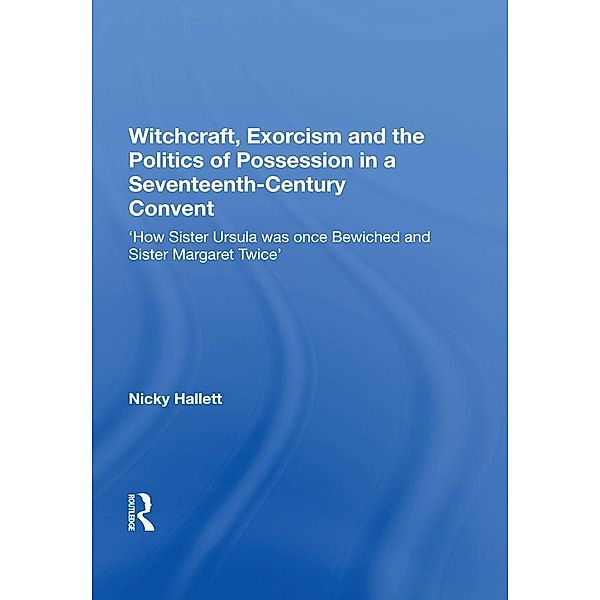 Witchcraft, Exorcism and the Politics of Possession in a Seventeenth-Century Convent, Nicky Hallett