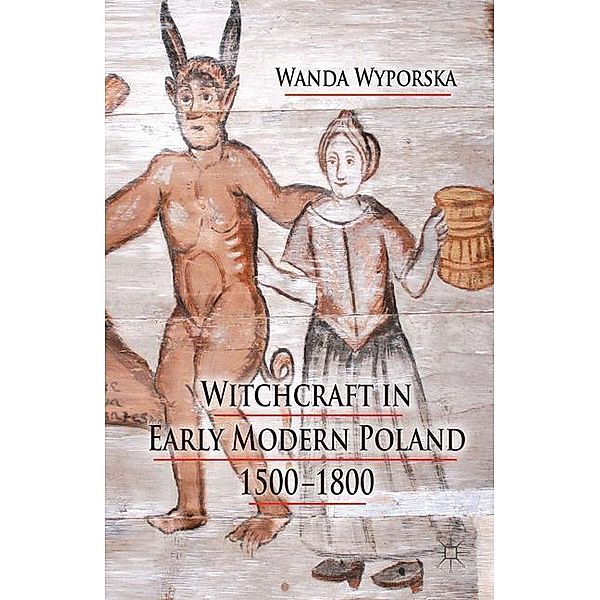 Witchcraft in Early Modern Poland, 1500-1800, W. Wyporska