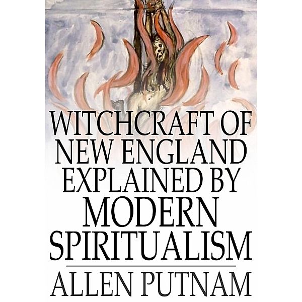 Witchcraft of New England Explained by Modern Spiritualism / The Floating Press, Allen Putnam