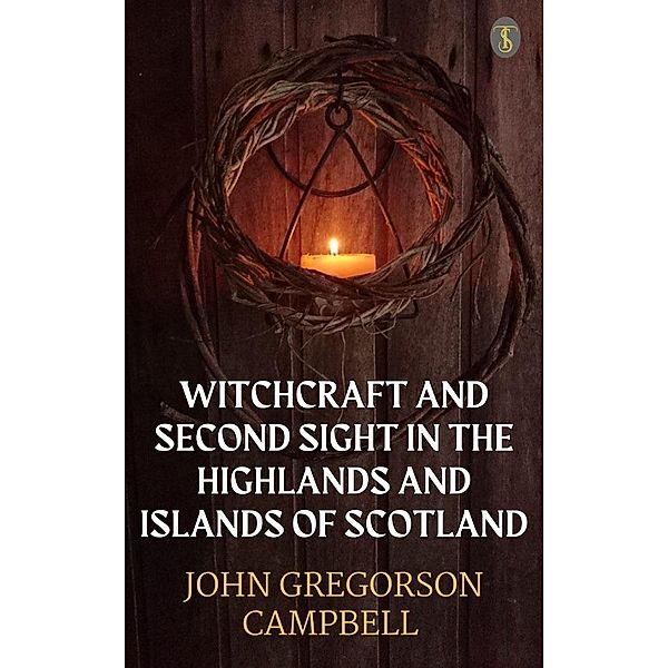 Witchcraft & Second Sight In The Highlands & Islands of Scotland, John Gregorson Campbell