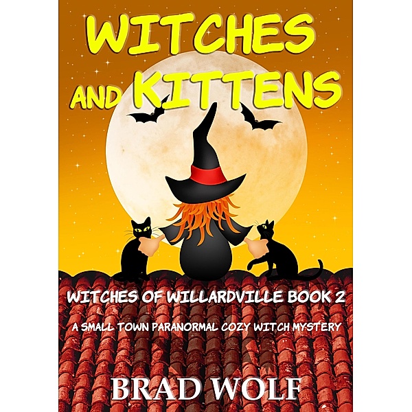 Witches and Kittens (A Small Town Paranormal Cozy Witch Mystery) / Witches of Willardville, Brad Wolf