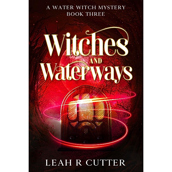 Witches and Waterways (A Water Witch Mystery, #3) / A Water Witch Mystery, Leah R Cutter