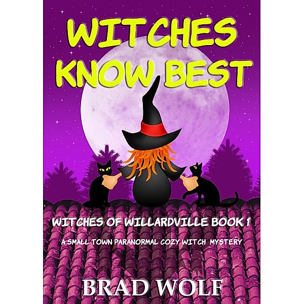 Witches Know Best (A Small Town Paranormal Cozy Witch Mystery) / Witches of Willardville, Brad Wolf