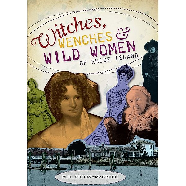 Witches, Wenches & Wild Women of Rhode Island, M. E. Reilly-McGreen