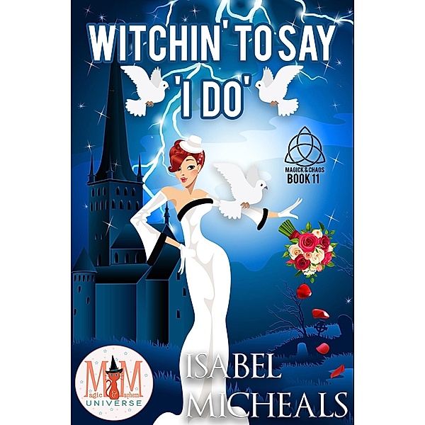 Witchin' to Say I Do: Magic and Mayhem Universe (Magick and Chaos, #11) / Magick and Chaos, Isabel Micheals