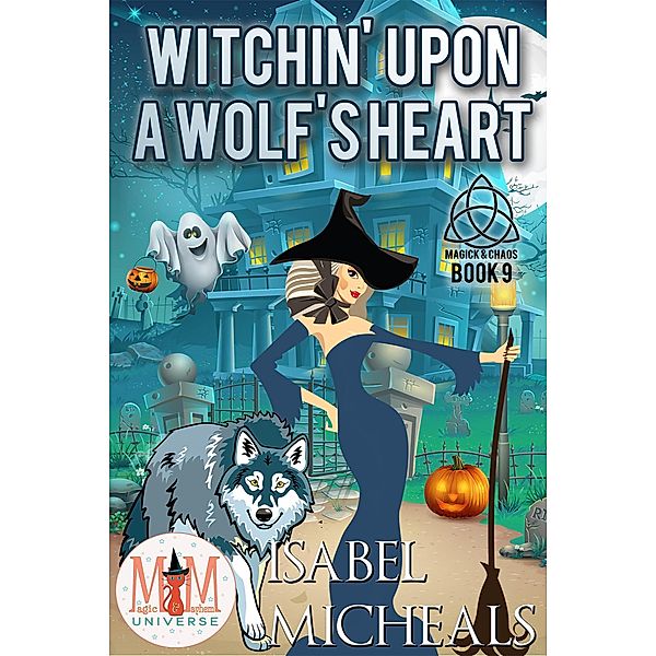 Witchin' Upon a Wolf's Heart: Magic and Mayhem Universe (Magick and Chaos, #9) / Magick and Chaos, Isabel Micheals