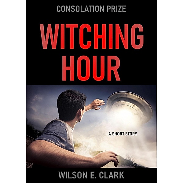 Witching Hour: Consolation Prize (A Short Story) / Witching Hour, Wilson E. Clark