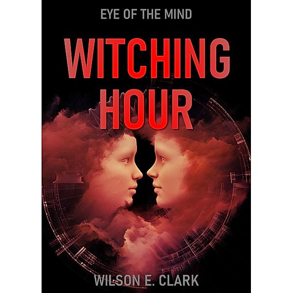 Witching Hour: Eye of the Mind (A Short Story) / Witching Hour, Wilson E. Clark