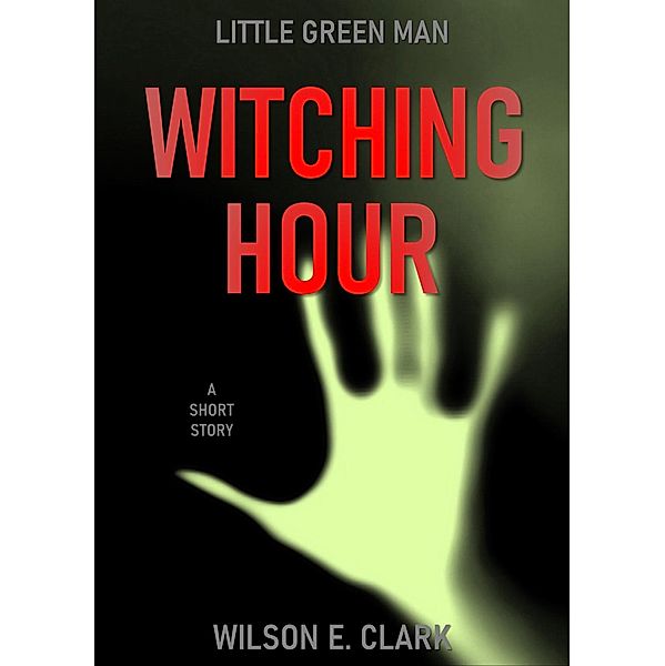 Witching Hour: Little Green Man (A Short Story) / Witching Hour, Wilson E. Clark