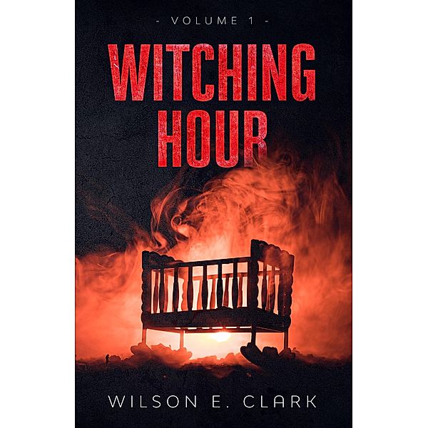 Witching Hour: Volume 1 / Witching Hour, Wilson E. Clark