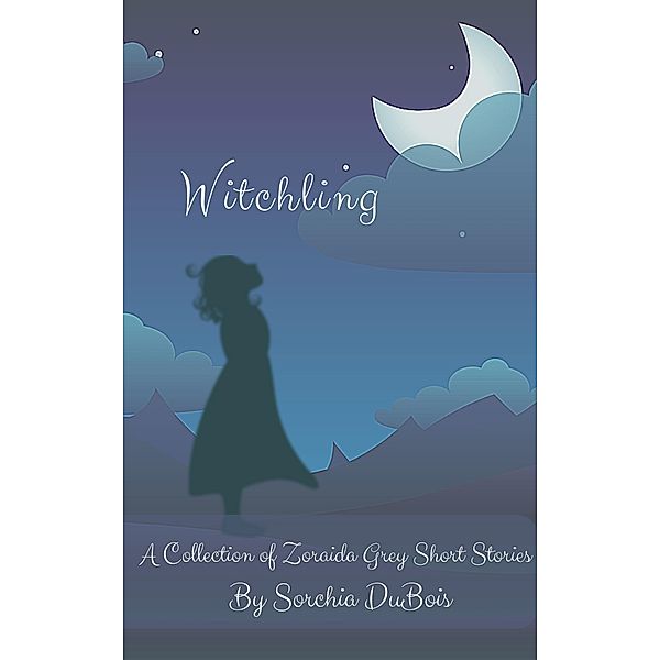 Witchling: A Collection of Zoraida Grey Short Stories / Zoraida Grey, Sorchia Dubois
