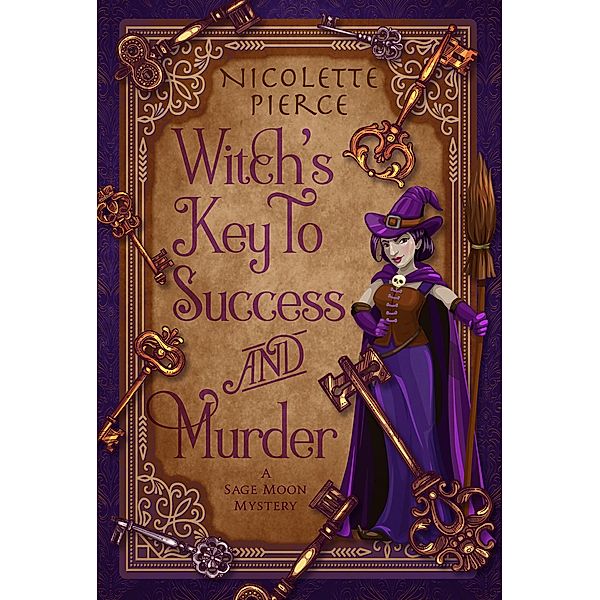 Witch's Key to Success and Murder (A Sage Moon Mystery, #1) / A Sage Moon Mystery, Nicolette Pierce