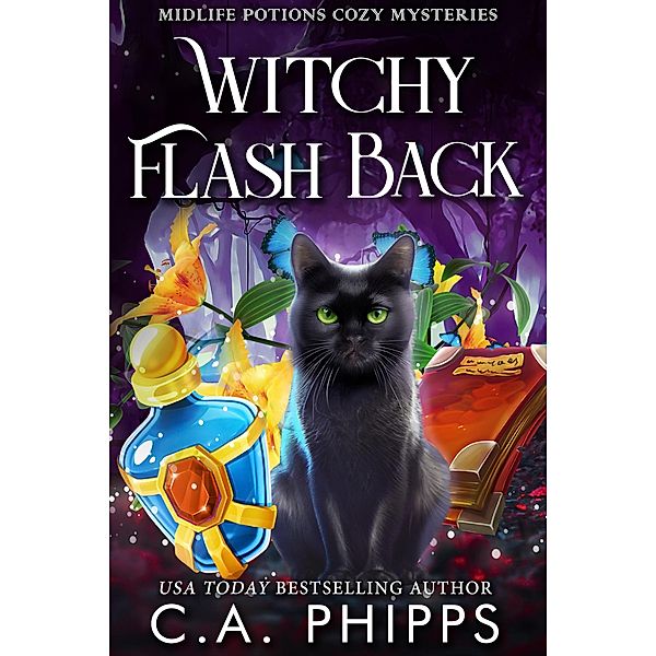 Witchy Flash Back (Midlife Potions Cozy Mysteries, #3) / Midlife Potions Cozy Mysteries, C. A. Phipps