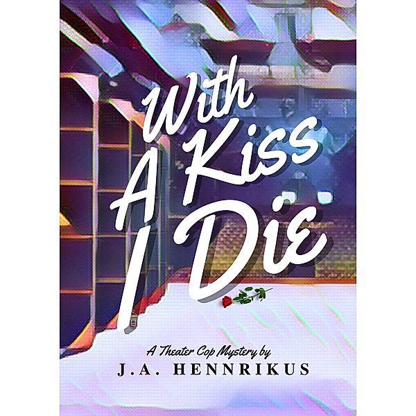 With A Kiss I Die (Theater Cop Mysteries, #2) / Theater Cop Mysteries, J. A. Hennrikus