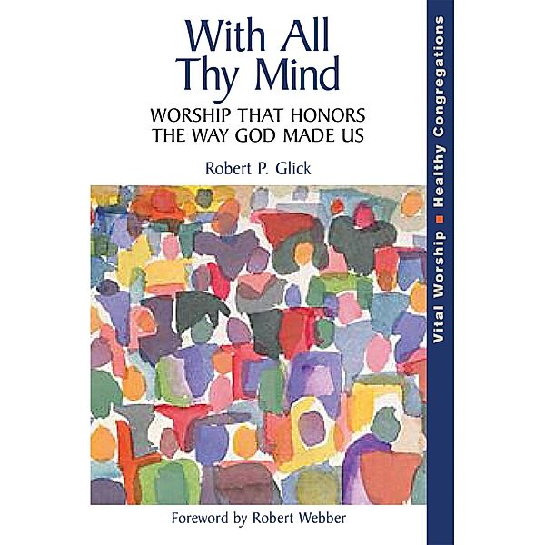 With All Thy Mind / Vital Worship Healthy Congregations, Robert P. Glick