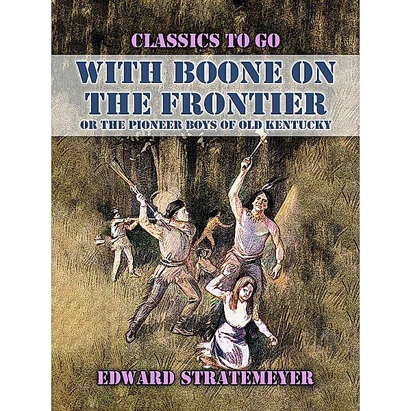 With Boone On The Frontier, Or The Pioneer Boys of Old Kentucky, Edward Stratemeyer