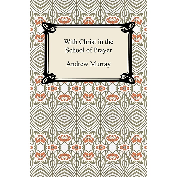 With Christ in the School of Prayer / Digireads.com Publishing, Andrew Murray