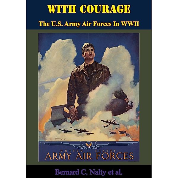 With Courage: The U.S. Army Air Forces In WWII, Bernard C. Nalty