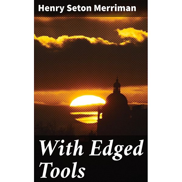 With Edged Tools, Henry Seton Merriman