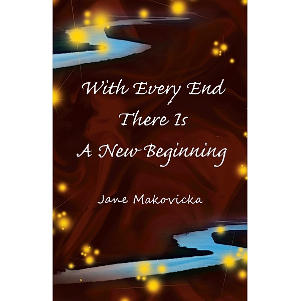 With Every End There Is a New Beginning, Jane Makovicka