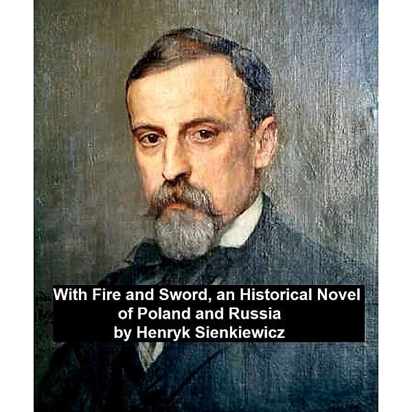 With Fire and Sword, an Historical Novel of Poland and Russia, Henryk Sienkiewicz