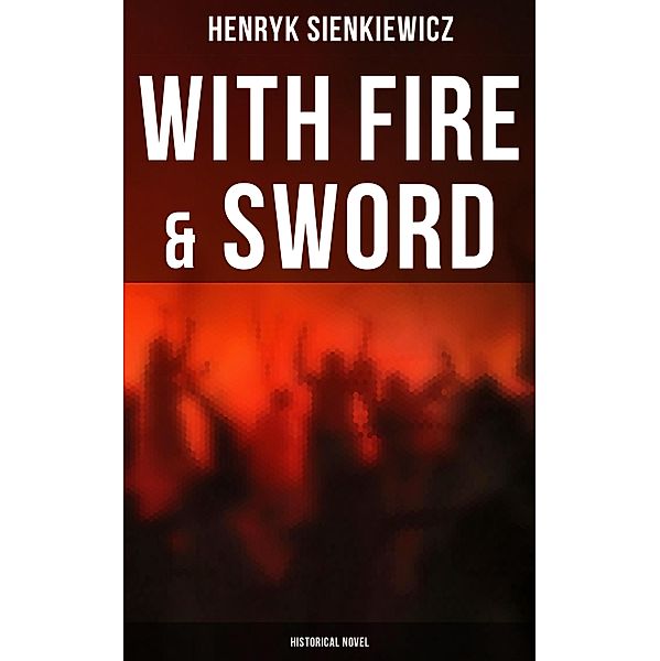 With Fire & Sword (Historical Novel), Henryk Sienkiewicz