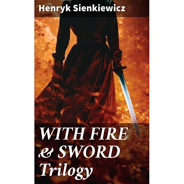 WITH FIRE & SWORD Trilogy, Henryk Sienkiewicz