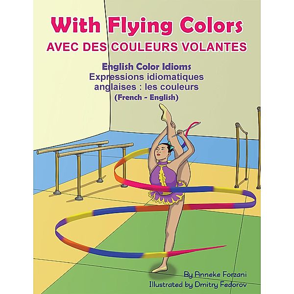 With Flying Colors - English Color Idioms (French-English) / Language Lizard Bilingual Idioms Series, Anneke Forzani