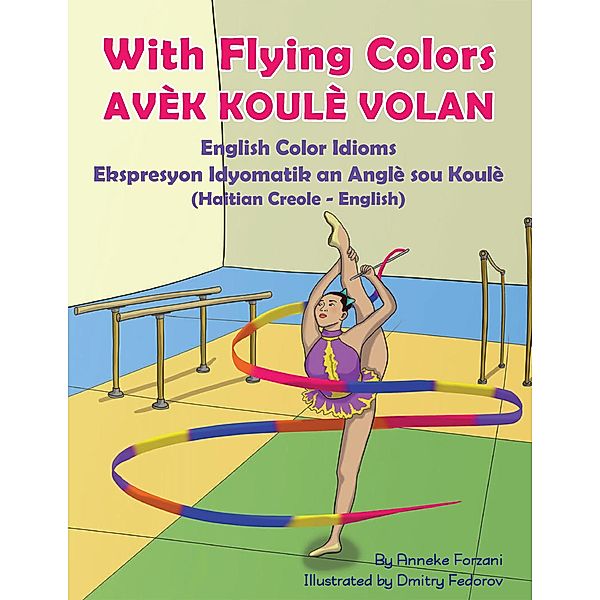 With Flying Colors - English Color Idioms (Haitian Creole-English) / Language Lizard Bilingual Idioms Series, Anneke Forzani