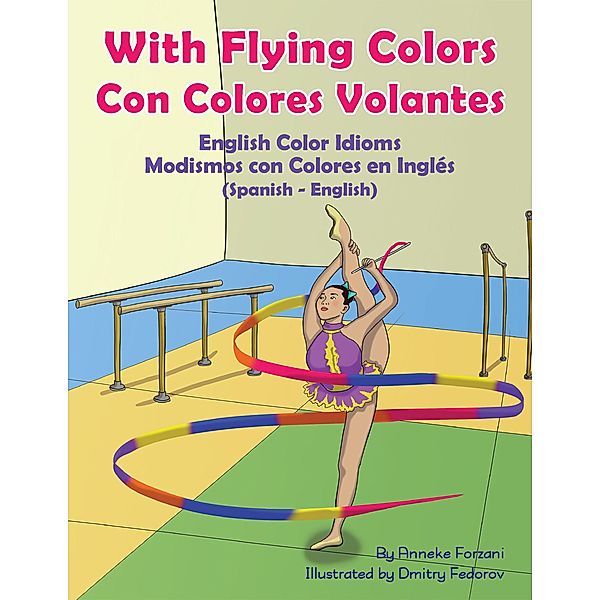 With Flying Colors - English Color Idioms (Spanish-English) / Language Lizard Bilingual Idioms Series, Anneke Forzani, Dmitry Fedorov