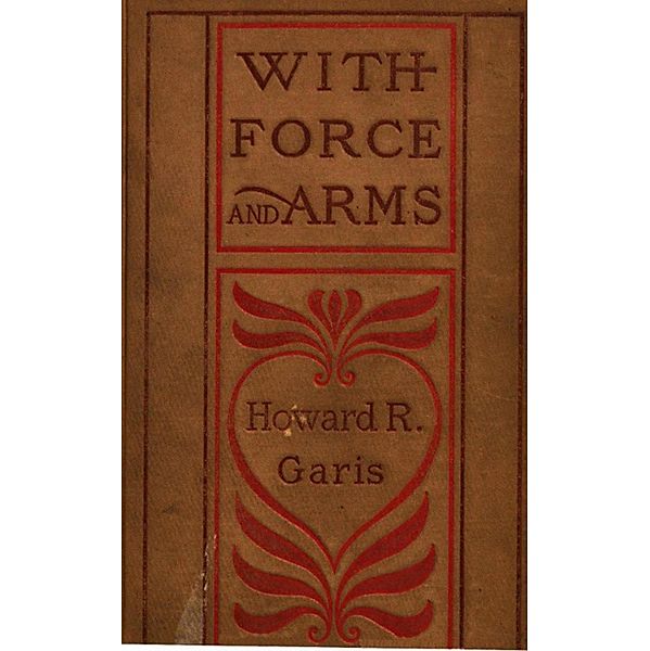 With Force and Arms, Howard Roger Garis