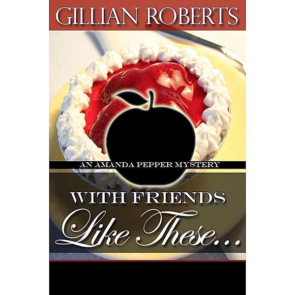 With Friends Like These (An Amanda Pepper Mystery, #4) / An Amanda Pepper Mystery, Gillian Roberts