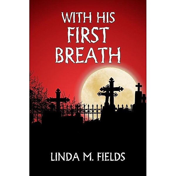 With His First Breath / Linda M Fields, Linda M Fields