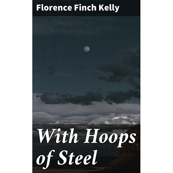 With Hoops of Steel, Florence Finch Kelly