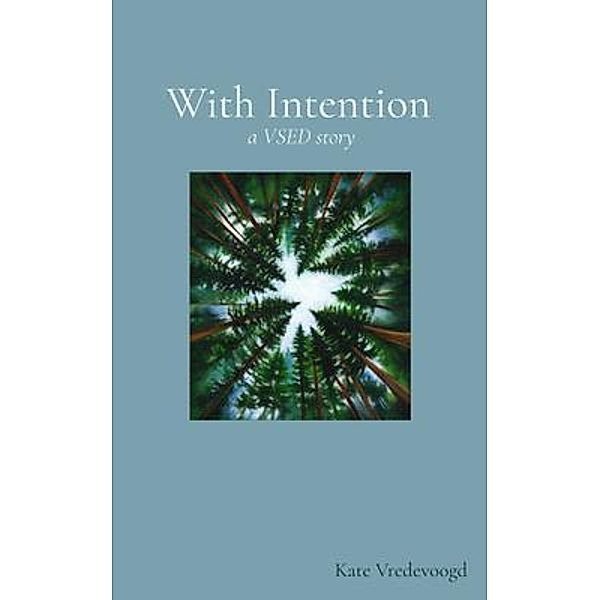 With Intention (A VSED Story), Kate Vredevoogd