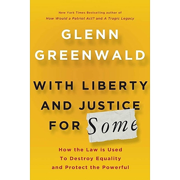 With Liberty and Justice for Some, Glenn Greenwald
