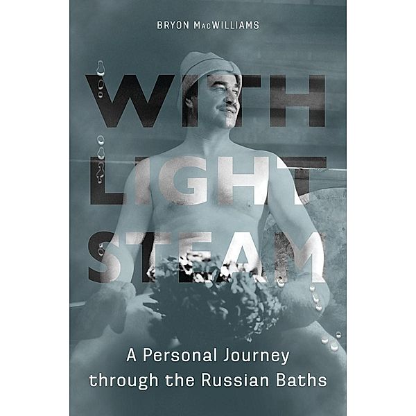 With Light Steam / NIU Series in Slavic, East European, and Eurasian Studies, Bryon Macwilliams